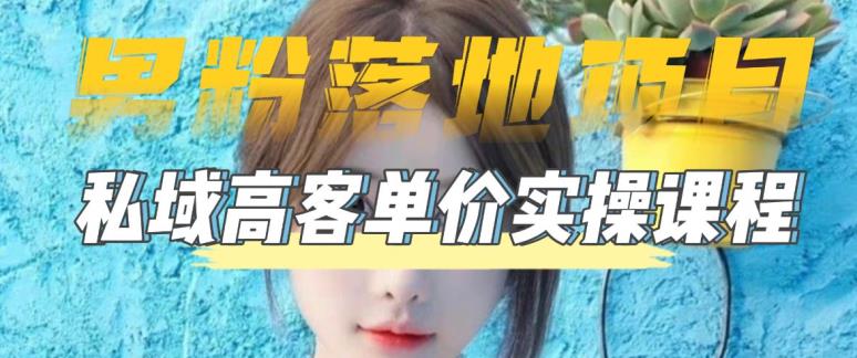 【男粉落地项目】0基础玩转男粉短视频转私域日产500+2023男粉高客单价实操-91网创