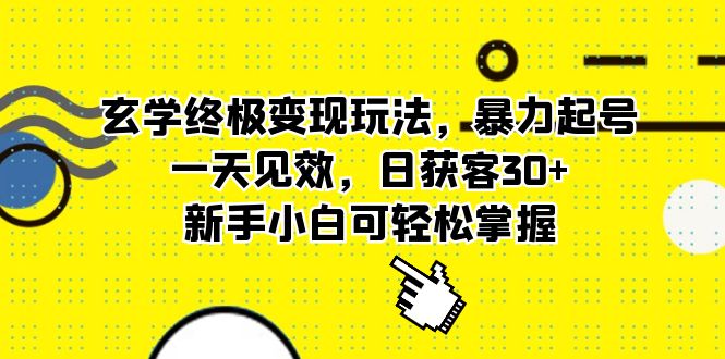 玄学终极变现玩法，暴力起号，一天见效，日获客30+，新手小白可轻松掌握-91网创