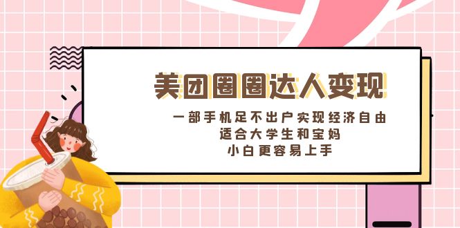 美团圈圈达人变现，一部手机足不出户实现经济自由。适合大学生和宝妈-91网创
