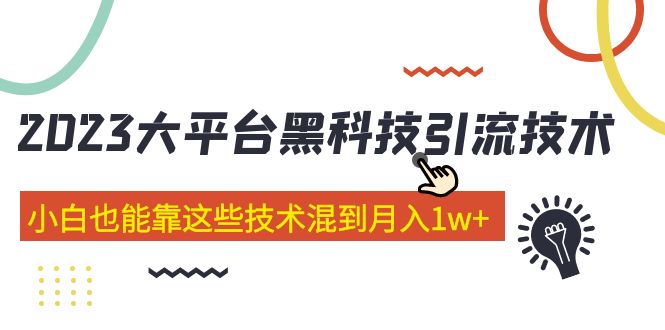 价值4899的2023大平台黑科技引流技术 小白也能靠这些技术混到月入1w+29节课-91网创