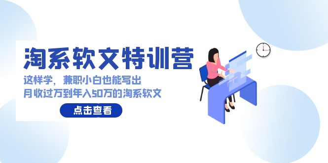 淘系软文特训营：兼职小白这样学也能写出月收过万到年入50万的淘系软文-91网创