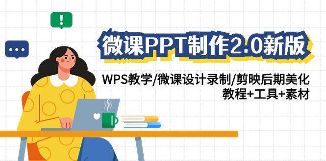微课PPT制作2.0新版：WPS教学/微课设计录制/剪映后期美化/教程+工具+素材-91网创