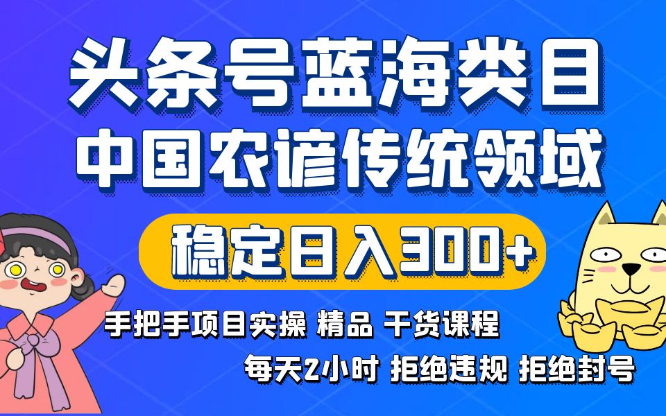 头条号蓝海类目传统和农谚领域实操精品课程拒绝违规封号稳定日入300+-91网创