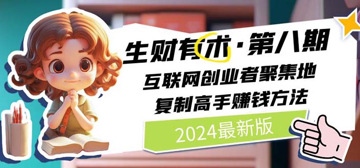 （10441期）2024生财有术·第八期 互联网创业者聚集地，复制高手赚钱方法(5月9日更新)-91网创