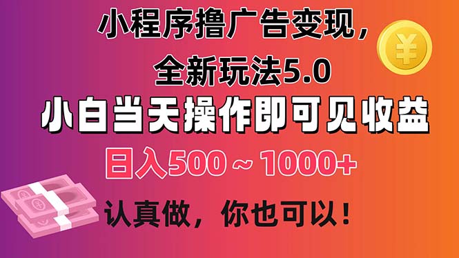 小程序撸广告变现，全新玩法5.0，小白当天操作即可上手，日收益 500~1000+-91网创