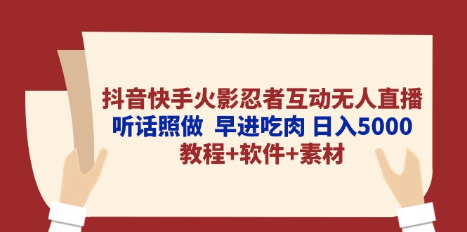 （10255期）抖音快手火影忍者互动无人直播 听话照做  早进吃肉 日入5000+教程+软件…-91网创