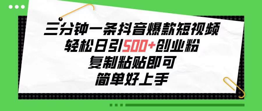 （10291期）三分钟一条抖音爆款短视频，轻松日引500+创业粉，复制粘贴即可，简单好…-91网创