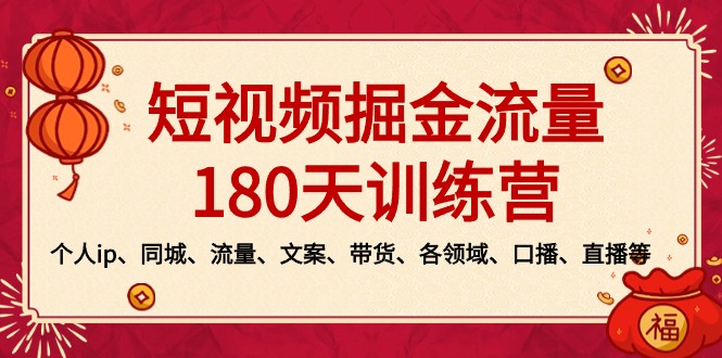 短视频-掘金流量180天训练营，个人ip、同城、流量、文案、带货、各领域…-91网创